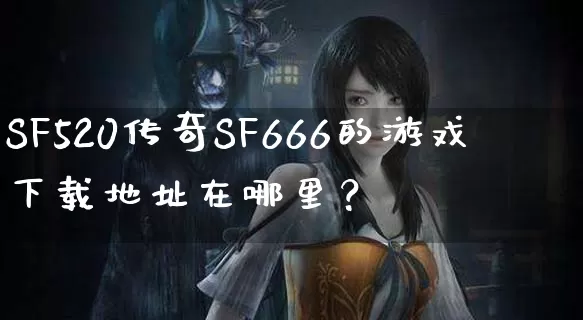 SF520传奇SF666的游戏下载地址在哪里？_https://www.782hua.com_每日新服_第1张